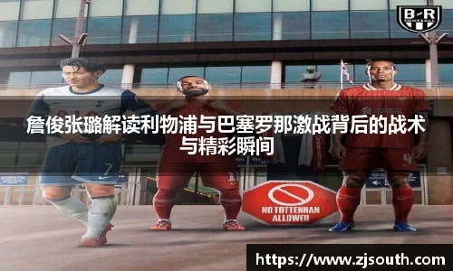 詹俊张璐解读利物浦与巴塞罗那激战背后的战术与精彩瞬间